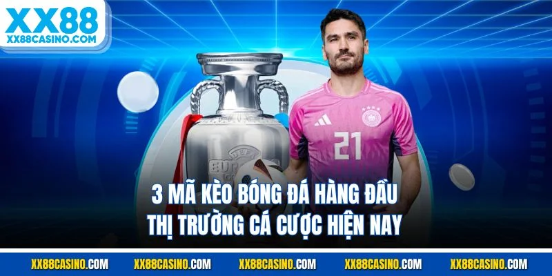 3 mã kèo bóng đá hàng đầu thị trường cá cược hiện nay